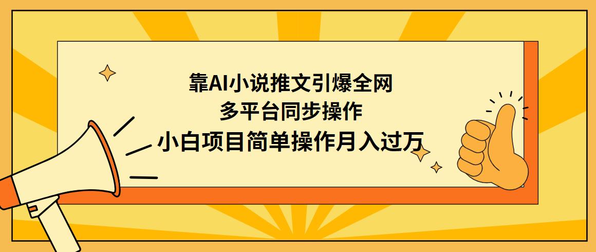 (9471期)靠AI小说推文引爆全网，多平台同步操作，小白项目简单操作月入过万-天娱网创