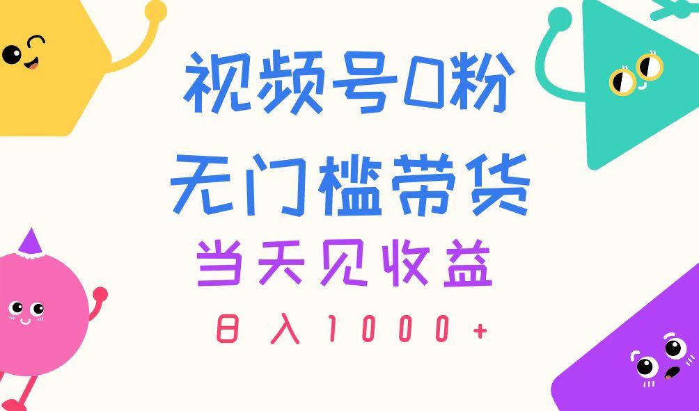 视频号0粉无门槛带货，当天见收益，日入1000+-天娱网创