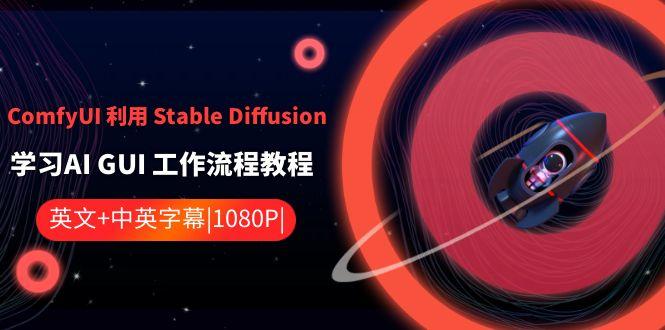 ComfyUI利用Stable Diffusion学习AI GUI工作流程教程-中英字幕-天娱网创