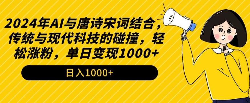 2024年AI与唐诗宋词结合，传统与现代科技的碰撞，轻松涨粉，单日变现1000+【揭秘】-天娱网创