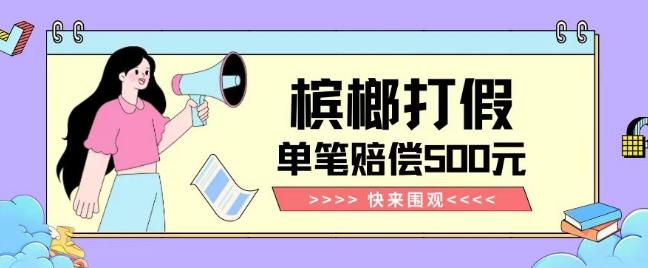 【独家揭秘】槟榔打假赔偿玩法操作简单有手就行单笔订单可赔偿500元【纯绿色】-天娱网创