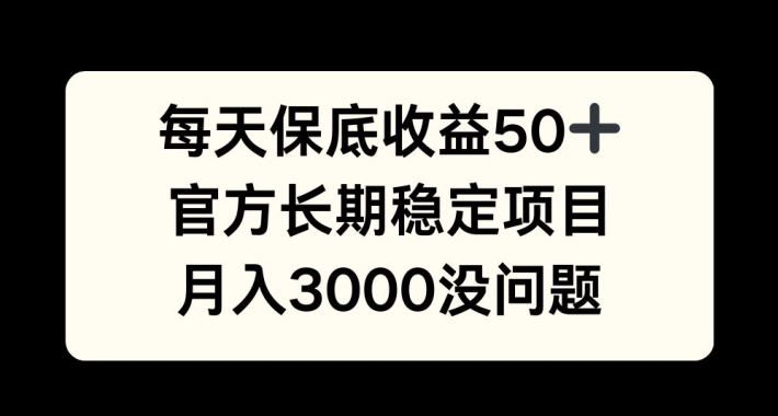 每天收益保底50+，官方长期稳定项目，月入3000没问题【揭秘】-天娱网创