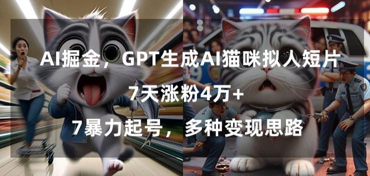 GPT生成AI猫咪拟人短片，7天涨粉4万+，暴力起号，多种变现思路【揭秘】-天娱网创