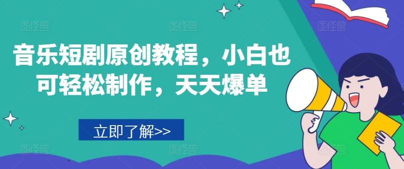 音乐短剧原创教程，小白也可轻松制作，天天爆单-天娱网创
