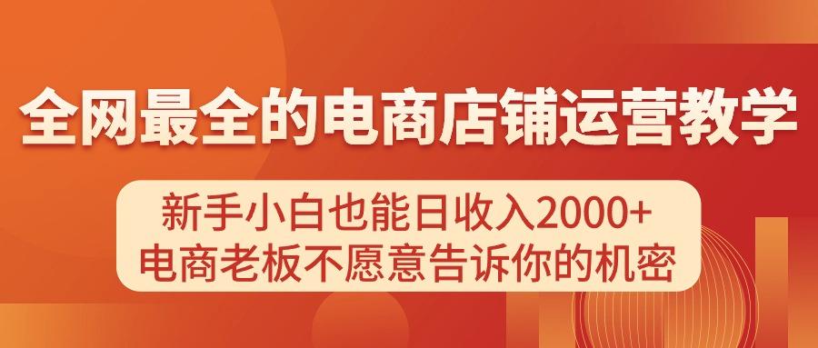 电商店铺运营教学，新手小白也能日收入2000+，电商老板不愿意告诉你的机密-天娱网创