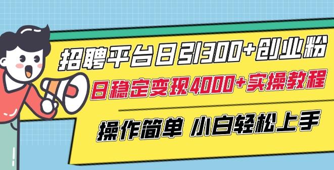 招聘平台日引300+创业粉，日稳定变现4000+实操教程小白轻松上手【揭秘】-天娱网创