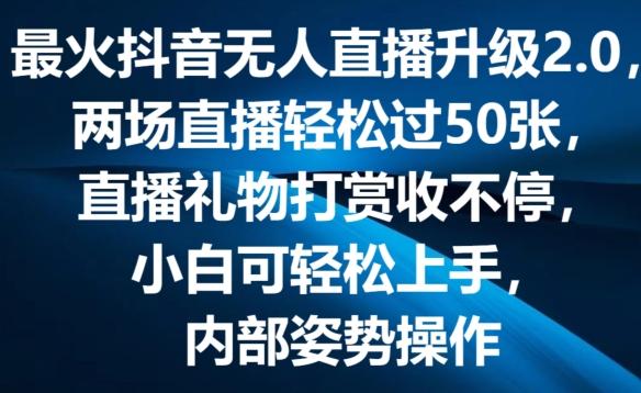 最火抖音无人直播升级2.0，弹幕游戏互动，两场直播轻松过50张，直播礼物打赏收不停【揭秘】-天娱网创