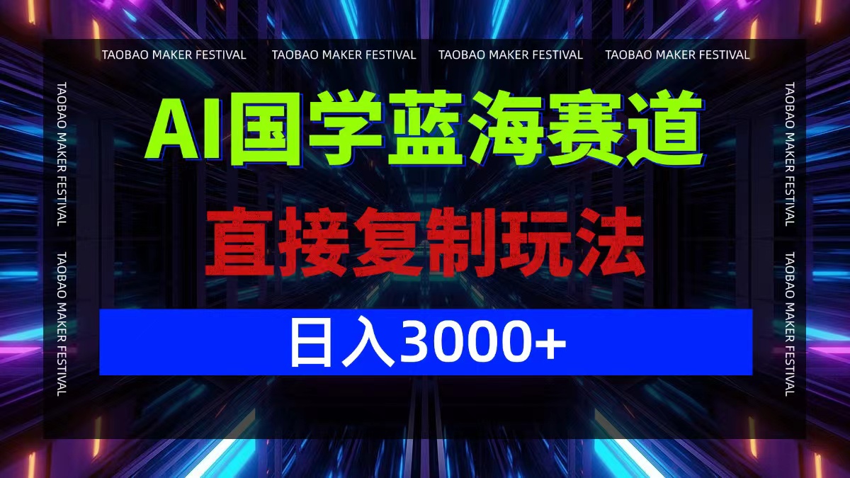 AI国学蓝海赛道，直接复制玩法，轻松日入3000+-天娱网创