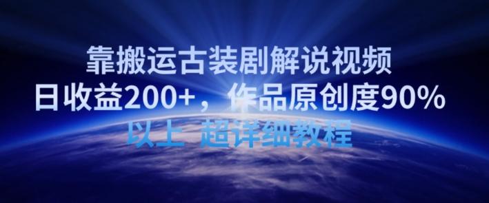 靠搬运古装剧解说视频，日收益200+，作品原创度90%以上，超详细教程【揭秘】-天娱网创