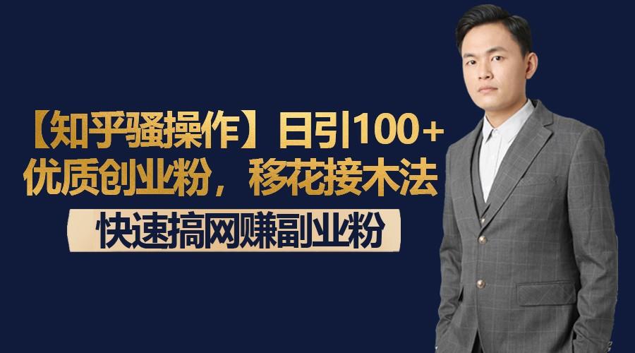 【知乎骚操作】日引100+优质创业粉，移花接木法，快速搞网赚副业粉-天娱网创