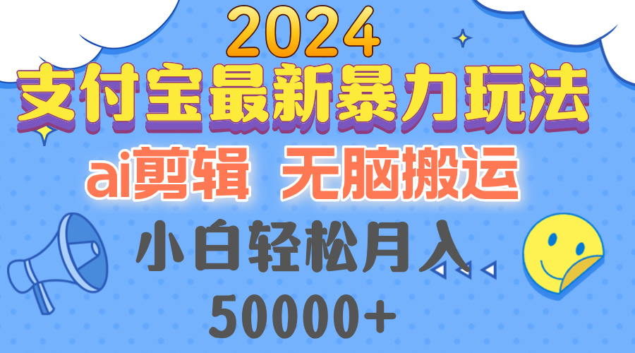 2024支付宝最新暴力玩法，AI剪辑，无脑搬运，小白轻松月入50000+-天娱网创