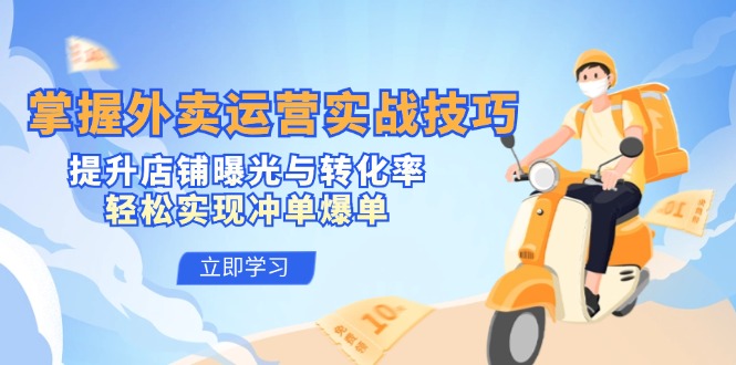 掌握外卖运营实战技巧，提升店铺曝光与转化率，轻松实现冲单爆单-天娱网创