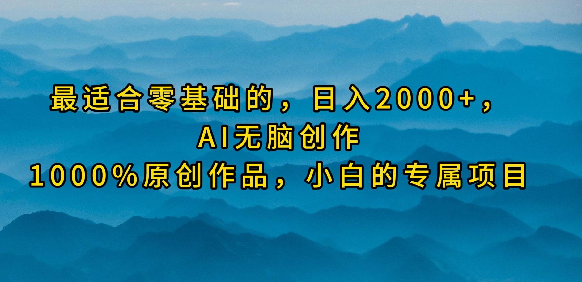 (9866期)最适合零基础的，日入2000+，AI无脑创作，100%原创作品，小白的专属项目-天娱网创