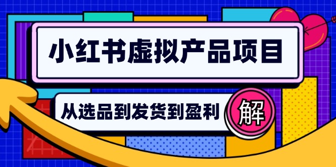 小红书虚拟产品店铺运营指南：从选品到自动发货，轻松实现日躺赚几百-天娱网创
