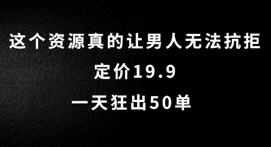 这个资源真的让男人无法抗拒，定价19.9.一天狂出50单【揭秘】-天娱网创