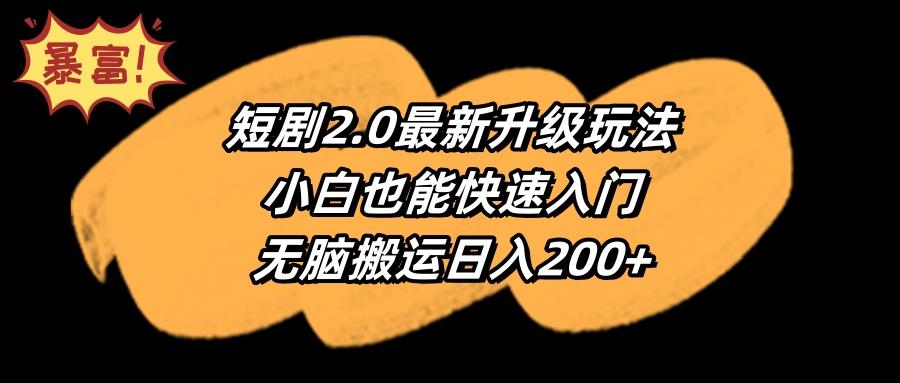 (9375期)短剧2.0最新升级玩法，小白也能快速入门，无脑搬运日入200+-天娱网创