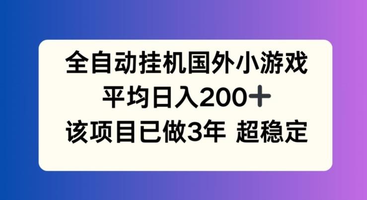 全自动挂机国外小游戏,平均日入200+,此项目已经做了3年 稳定持久【揭秘】