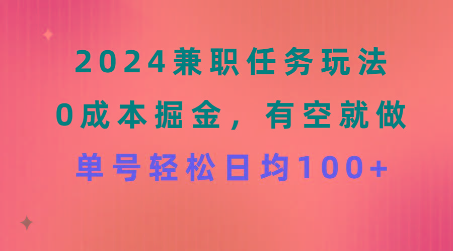 2024兼职任务玩法 0成本掘金，有空就做 单号轻松日均100+-天娱网创