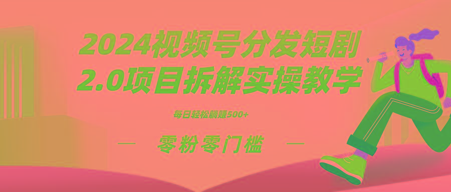 2024视频分发短剧2.0项目拆解实操教学，零粉零门槛可矩阵分裂推广管道收益-天娱网创