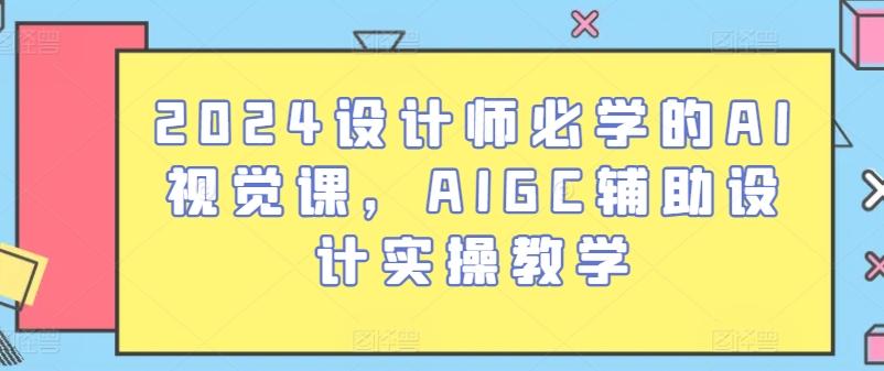 2024设计师必学的AI视觉课，AIGC辅助设计实操教学-天娱网创