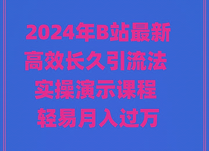 2024年B站最新高效长久引流法 实操演示课程 轻易月入过万-天娱网创