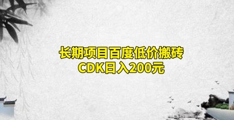 长期项目百度低价搬砖CDK，日入200-天娱网创