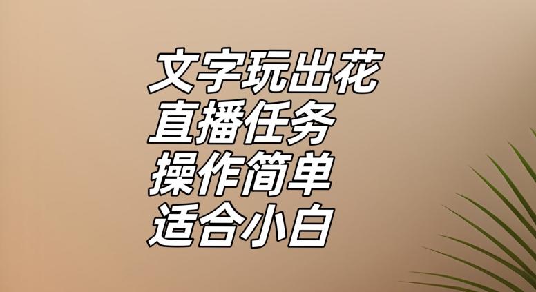 文字玩出花直播任务，把普通的文字玩出趣味，操作简单适合小白【揭秘】-天娱网创