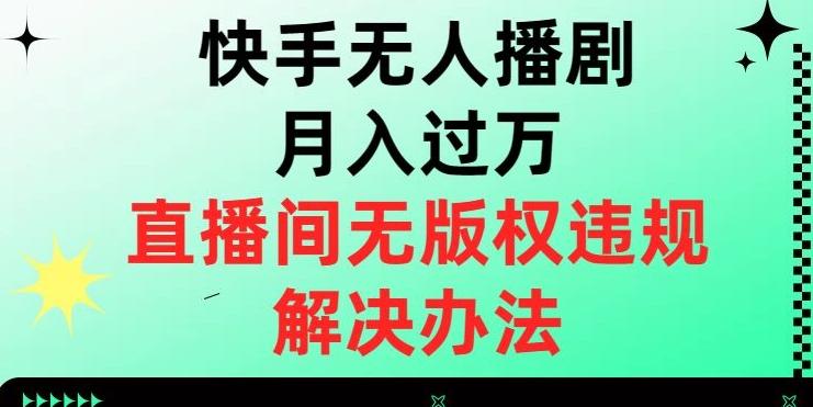 快手无人播剧月入过万，直播间无版权违规的解决办法【揭秘】-天娱网创