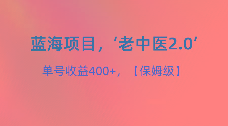 蓝海项目，“小红书老中医2.0”，单号收益400+，保姆级教程-天娱网创