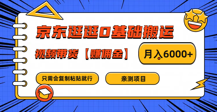 京东逛逛0基础搬运、视频带货赚佣金月入6000+ 只需要会复制粘贴就行-天娱网创