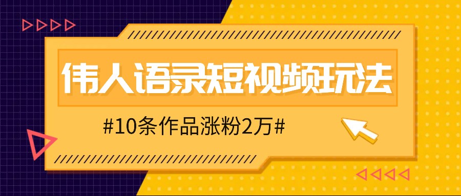 人人可做的伟人语录视频玩法，零成本零门槛，10条作品轻松涨粉2万-天娱网创