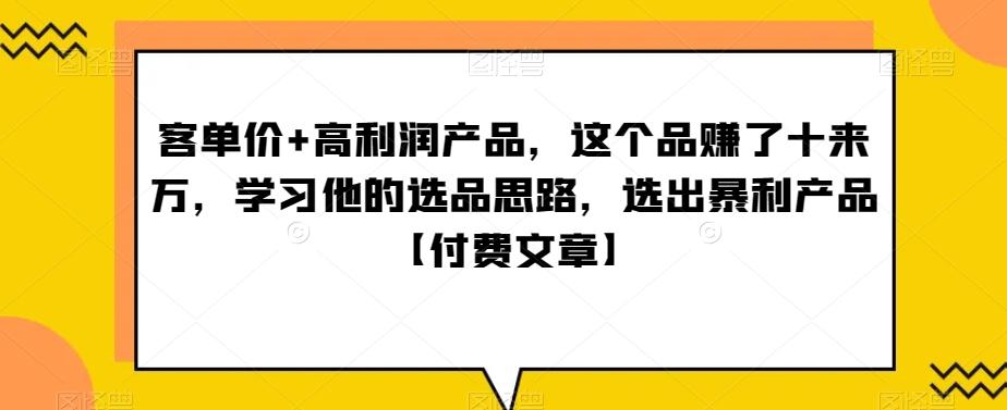 ‮单客‬价+高利润产品，这个品‮了赚‬十来万，‮习学‬他‮选的‬品思路，‮出选‬暴‮产利‬品【付费文章】-天娱网创