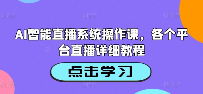 AI智能直播系统操作课，各个平台直播详细教程-天娱网创