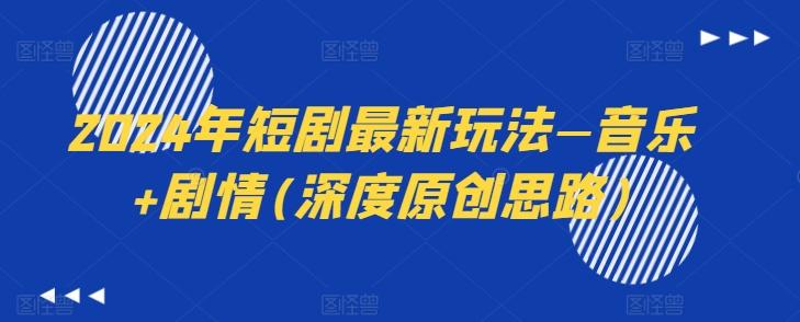 2024年短剧最新玩法—音乐+剧情(深度原创思路)-天娱网创