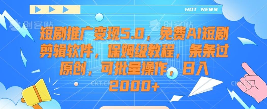 短剧推广变现5.0，免费AI短剧剪辑软件，保姆级教程，条条过原创，可批量操作，日入2000+【揭秘】-天娱网创