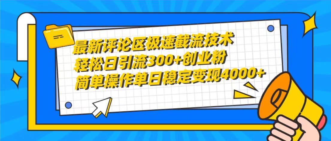 (10007期)最新评论区极速截流技术，日引流300+创业粉，简单操作单日稳定变现4000+-天娱网创