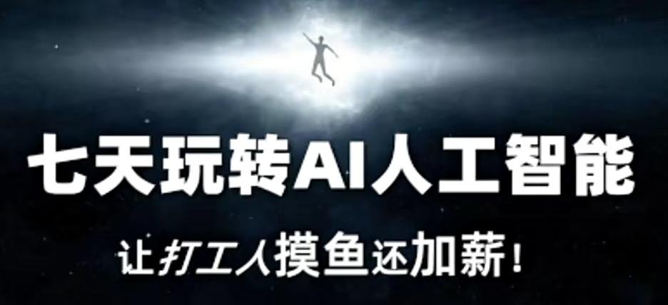 七天玩转AI人工智能，让打工人摸鱼还加薪！-天娱网创