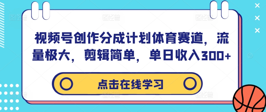 视频号创作分成计划体育赛道，流量极大，剪辑简单，单日收入300+-天娱网创