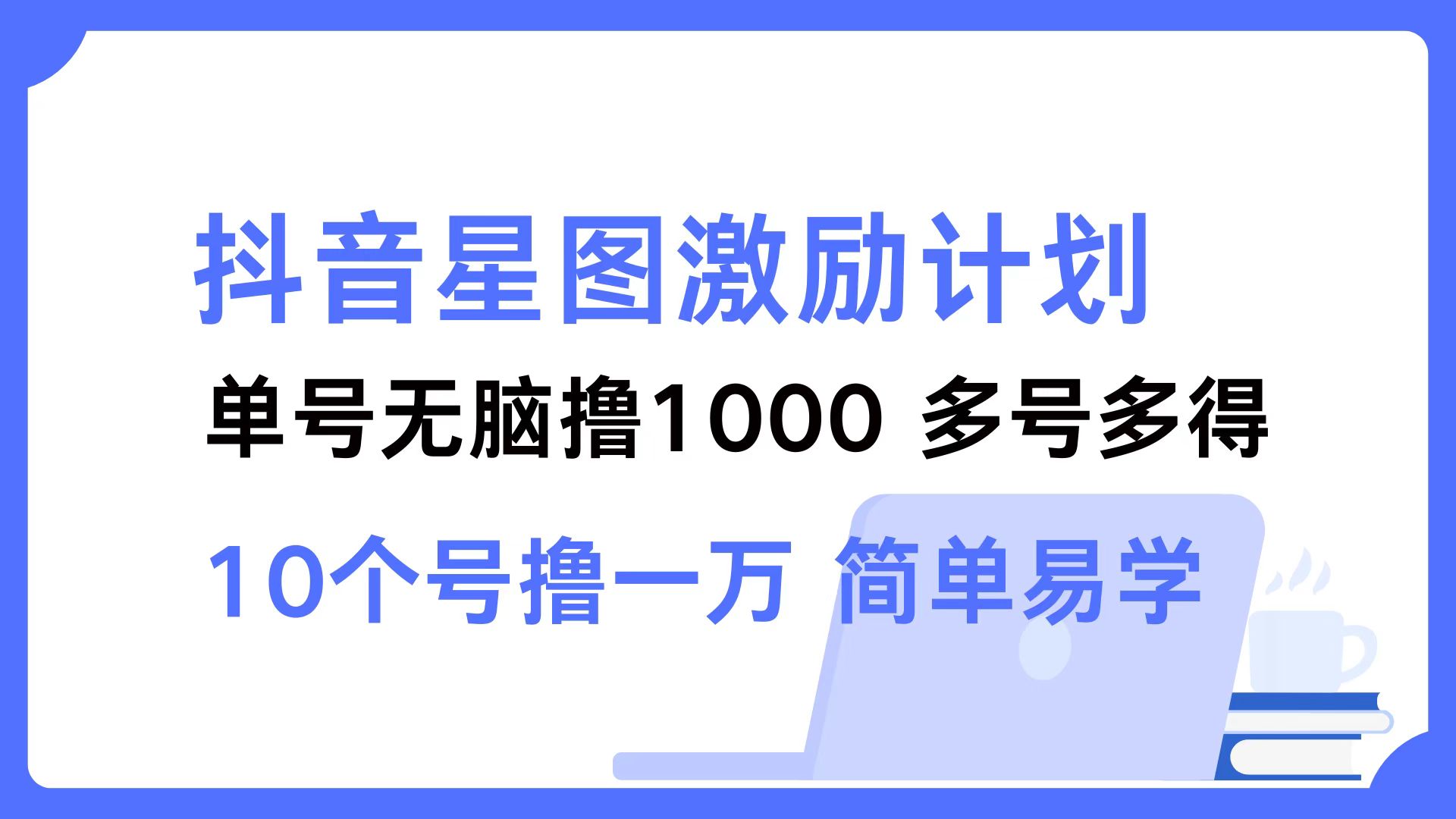 抖音星图激励计划 单号可撸1000  2个号2000  多号多得 简单易学-天娱网创