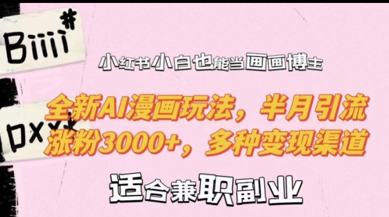 小红书小白也能当画画博主，全新AI漫画玩法，半月引流涨粉3000+，多种变现渠道【揭秘】-天娱网创