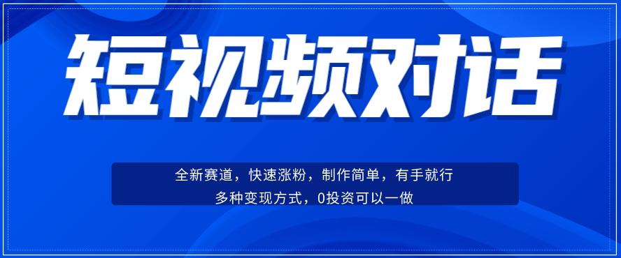 短视频聊天对话赛道：涨粉快速、广泛认同，操作有手就行，变现方式超多种-天娱网创