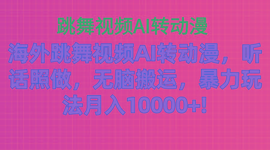 海外跳舞视频AI转动漫，听话照做，无脑搬运，暴力玩法 月入10000+-天娱网创