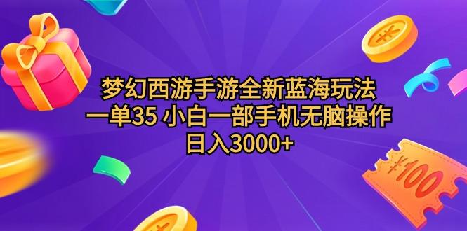 (9612期)梦幻西游手游全新蓝海玩法 一单35 小白一部手机无脑操作 日入3000+轻轻…-天娱网创