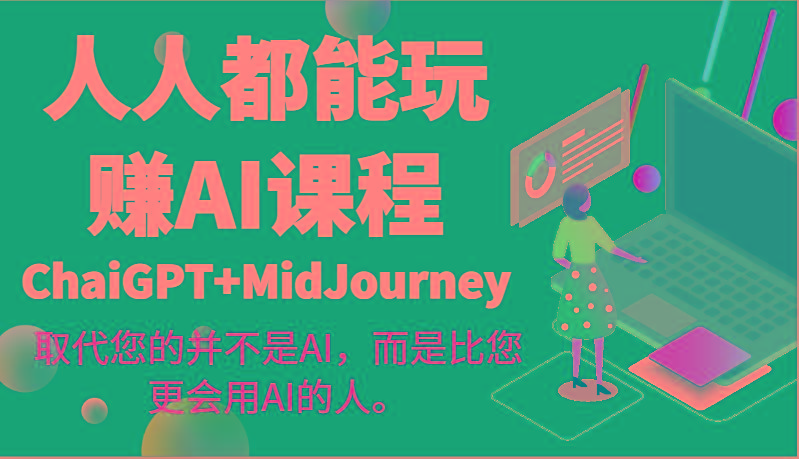 人人都能玩赚AI课程(ChaiGPT+MidJourney)取代您的并不是AI，而是比您更会用AI的人。-天娱网创
