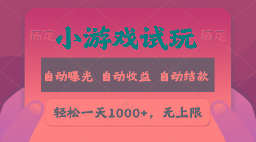 轻松日入1000+，小游戏试玩，收益无上限，全新市场！-天娱网创
