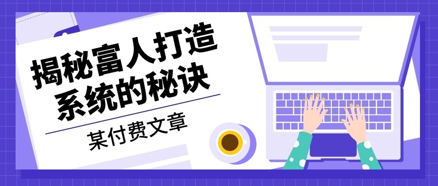 某付费文章：《揭秘富人打造系统的秘诀》-天娱网创