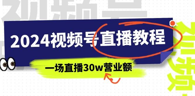 2024视频号直播教程：视频号如何赚钱详细教学，一场直播30w营业额(37节-天娱网创