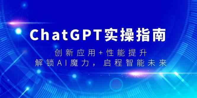 ChatGPT实操指南，创新应用+性能提升，解锁AI魔力，启程智能未来-天娱网创