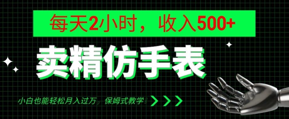 卖精仿手表,每天2小时,收入500+,小白也能轻松月入过万,保姆式教学!