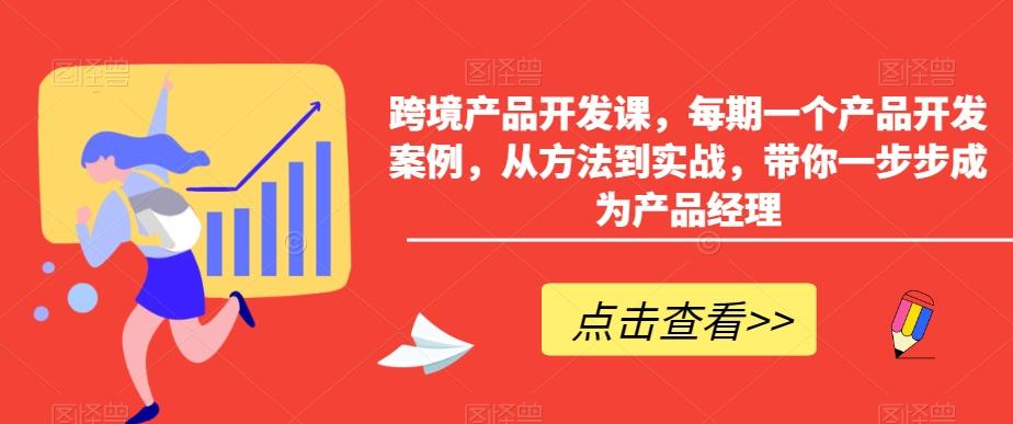 跨境产品开发课，每期一个产品开发案例，从方法到实战，带你一步步成为产品经理-天娱网创